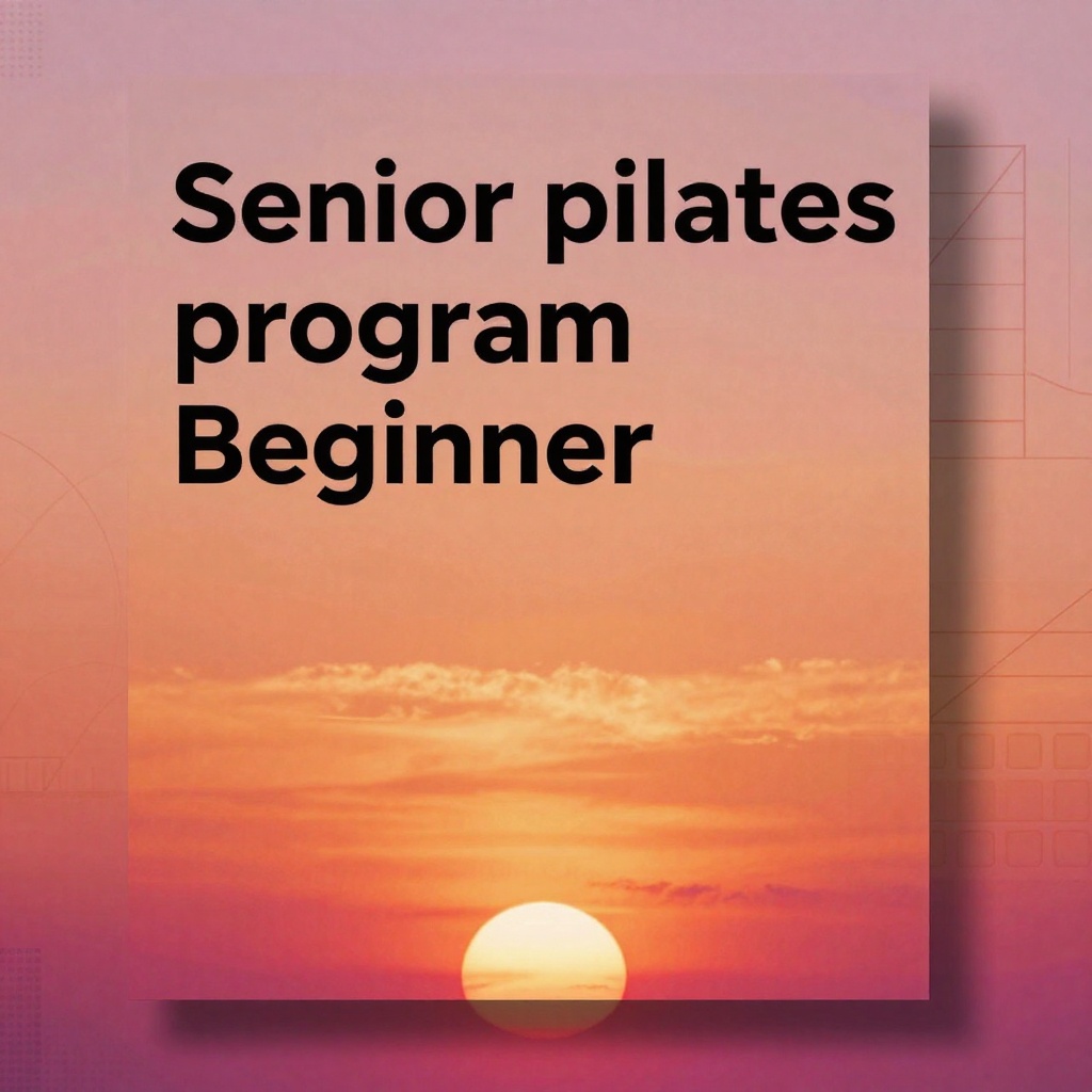 Senior pilates program Beginner : step-by-step guide action plan